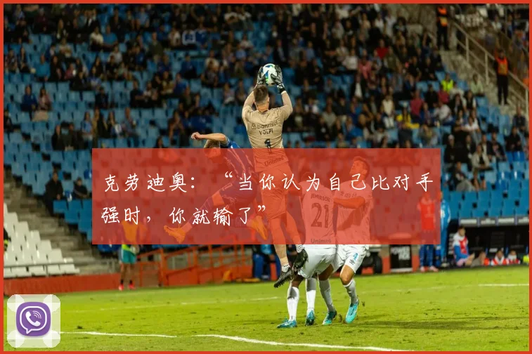 克劳迪奥：“当你认为自己比对手强时，你就输了”