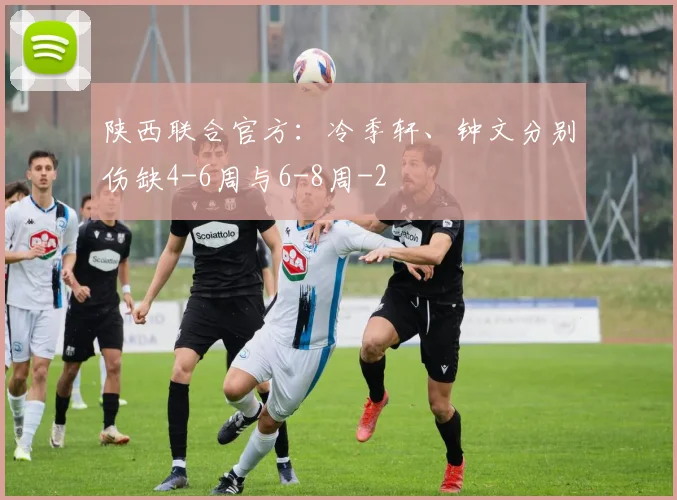 陕西联合官方：冷季轩、钟文分别伤缺4-6周与6-8周