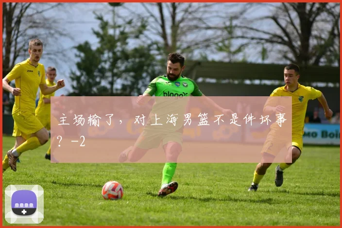 主场输了，对上海男篮不是件坏事？