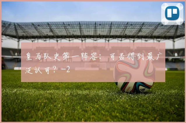 皇马队史第一阵容：可否得到最广泛认可？