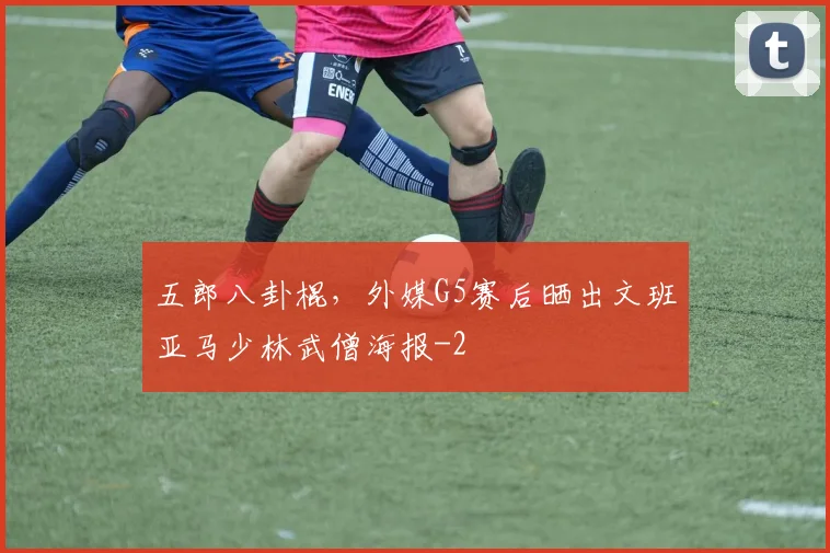 五郎八卦棍，外媒G5赛后晒出文班亚马少林武僧海报
