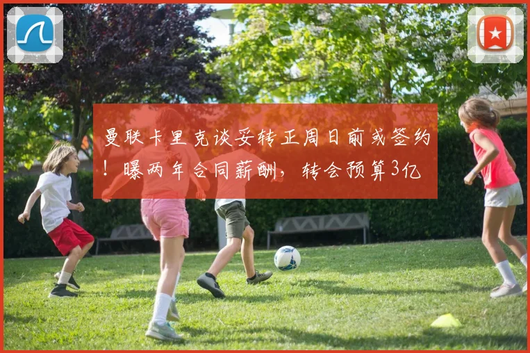 曼联卡里克谈妥转正周日前或签约！曝两年合同薪酬，转会预算3亿