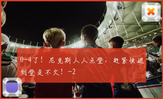 0-4了！尼克斯人人点登，赶紧快进到登走不欠！